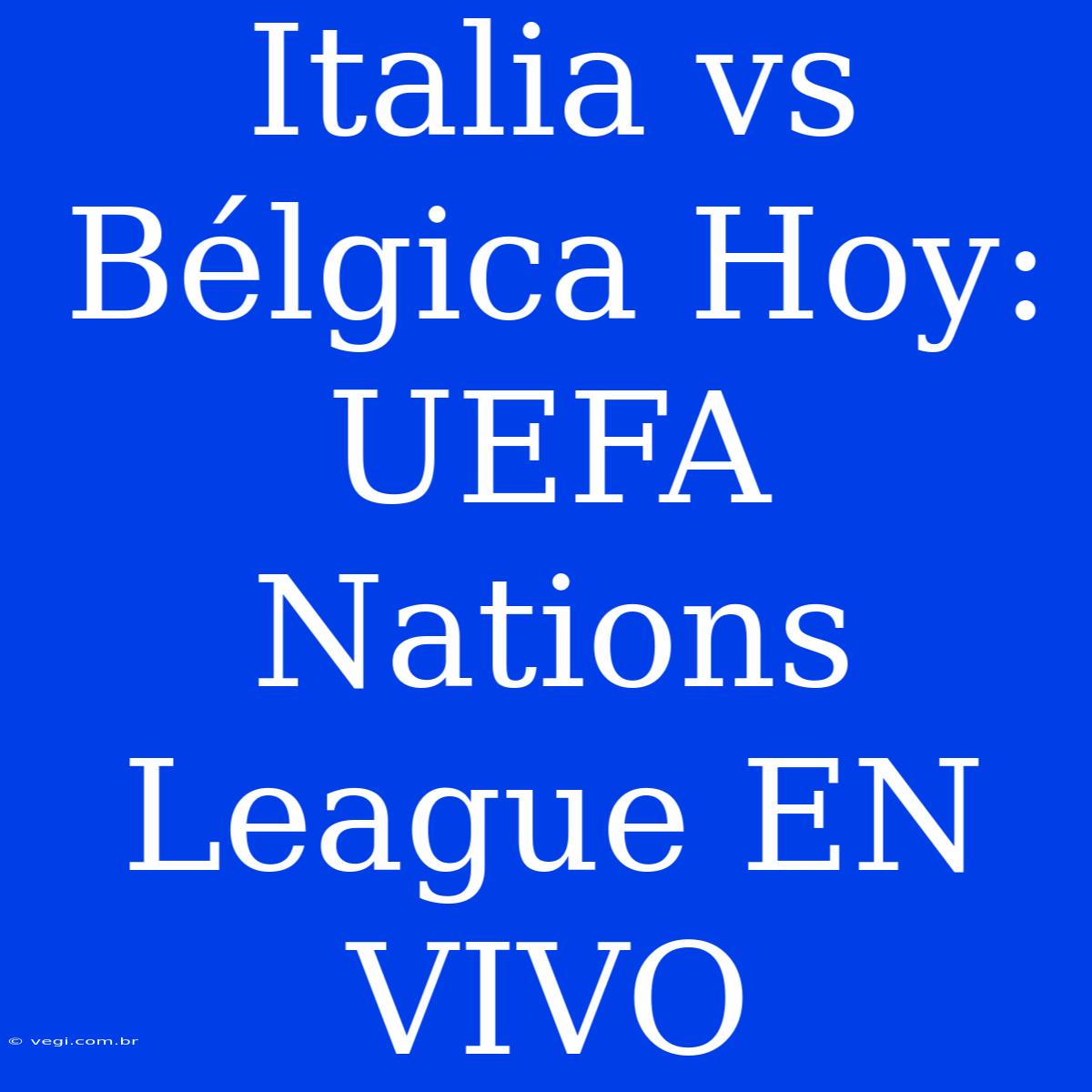 Italia Vs Bélgica Hoy: UEFA Nations League EN VIVO