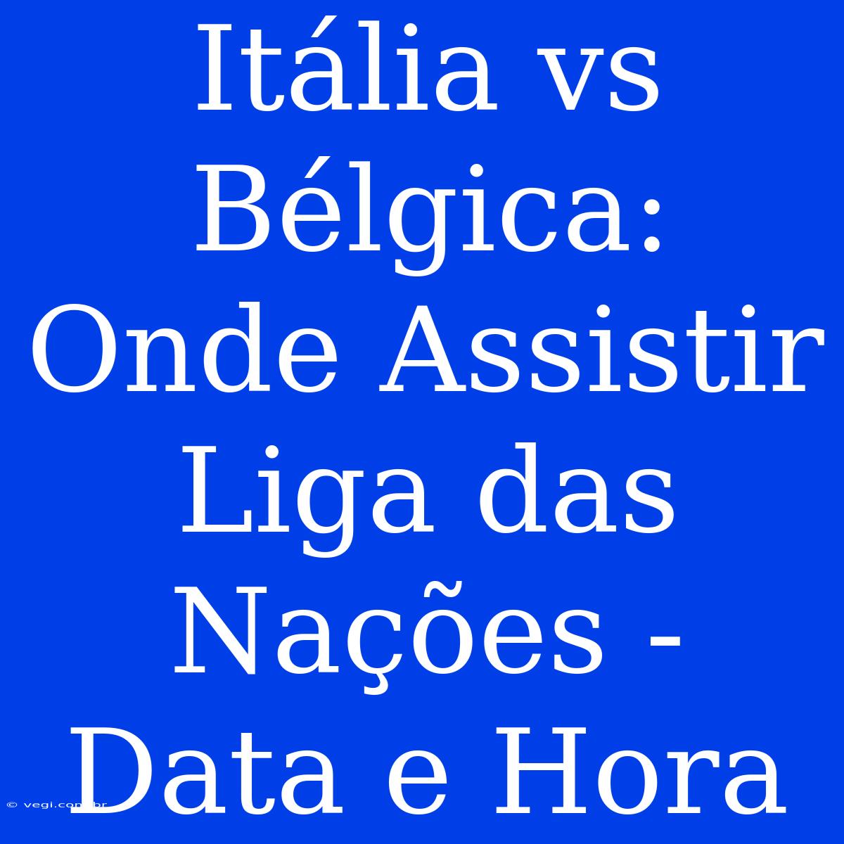 Itália Vs Bélgica: Onde Assistir Liga Das Nações - Data E Hora