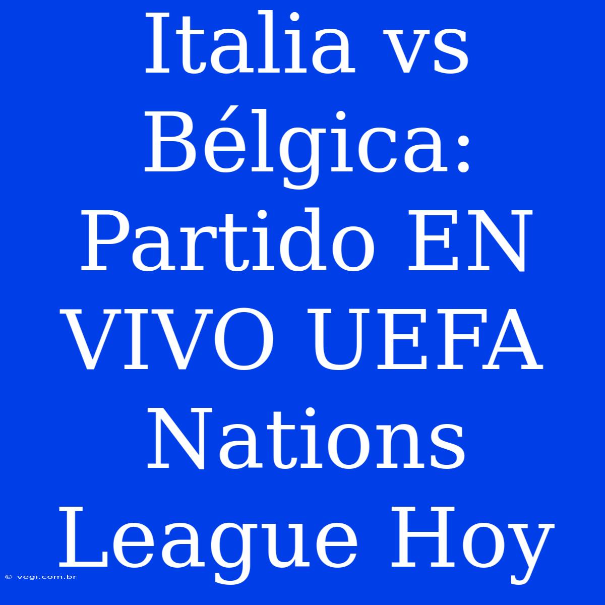 Italia Vs Bélgica: Partido EN VIVO UEFA Nations League Hoy