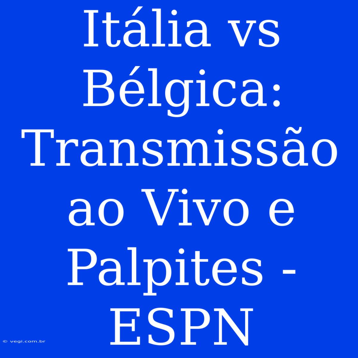 Itália Vs Bélgica: Transmissão Ao Vivo E Palpites - ESPN