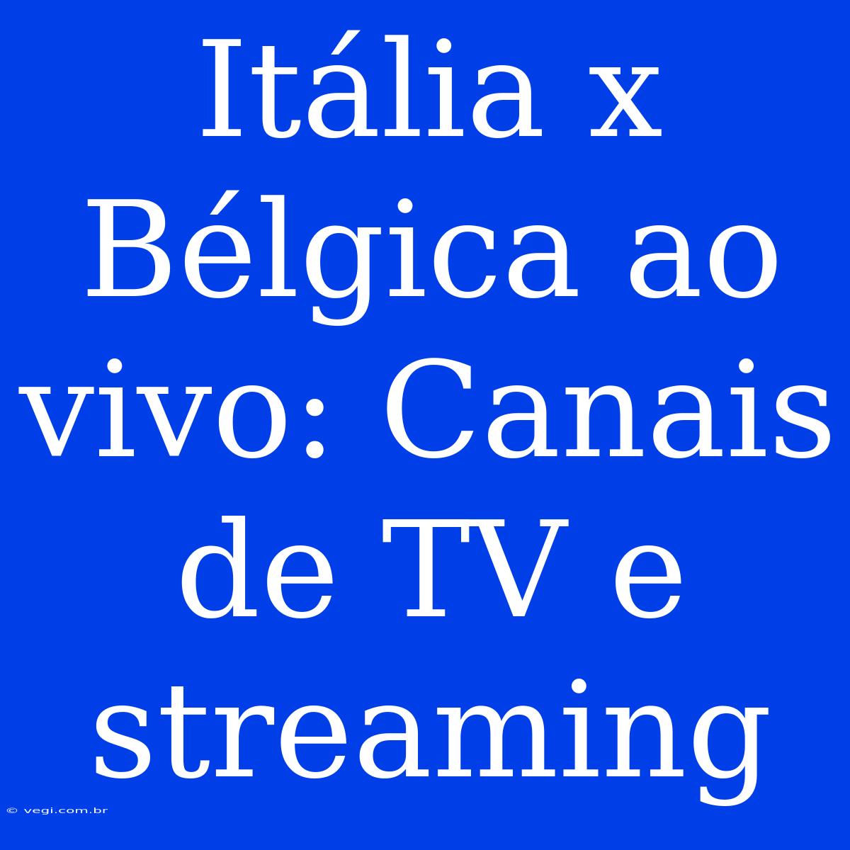 Itália X Bélgica Ao Vivo: Canais De TV E Streaming