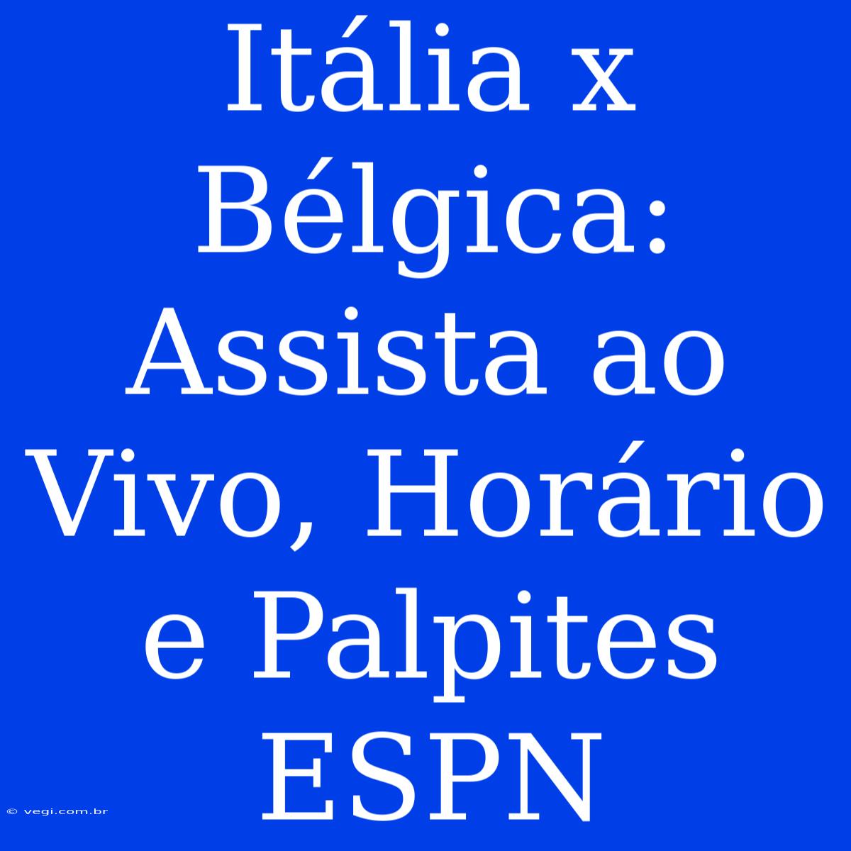 Itália X Bélgica: Assista Ao Vivo, Horário E Palpites ESPN