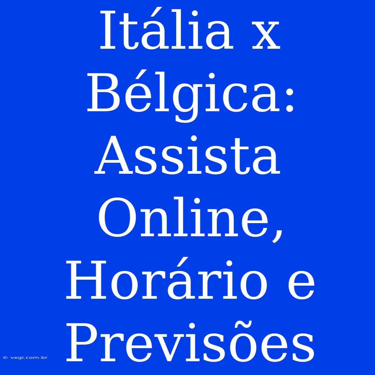 Itália X Bélgica: Assista Online, Horário E Previsões