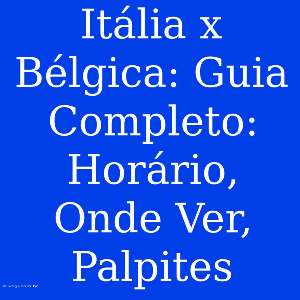 Itália X Bélgica: Guia Completo: Horário, Onde Ver, Palpites 