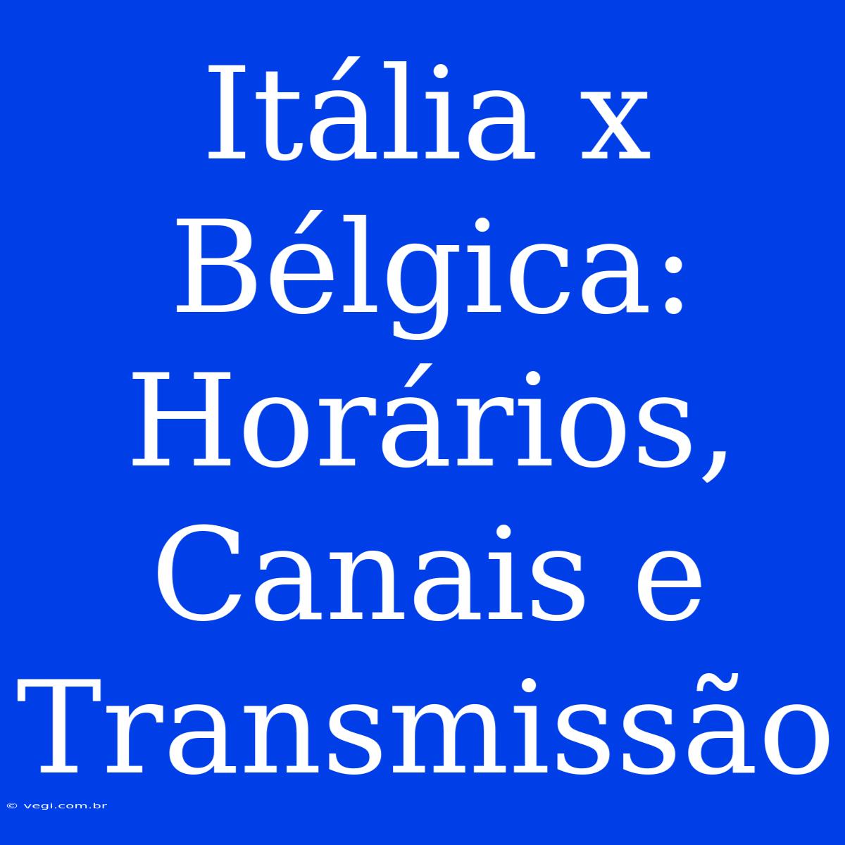 Itália X Bélgica: Horários, Canais E Transmissão