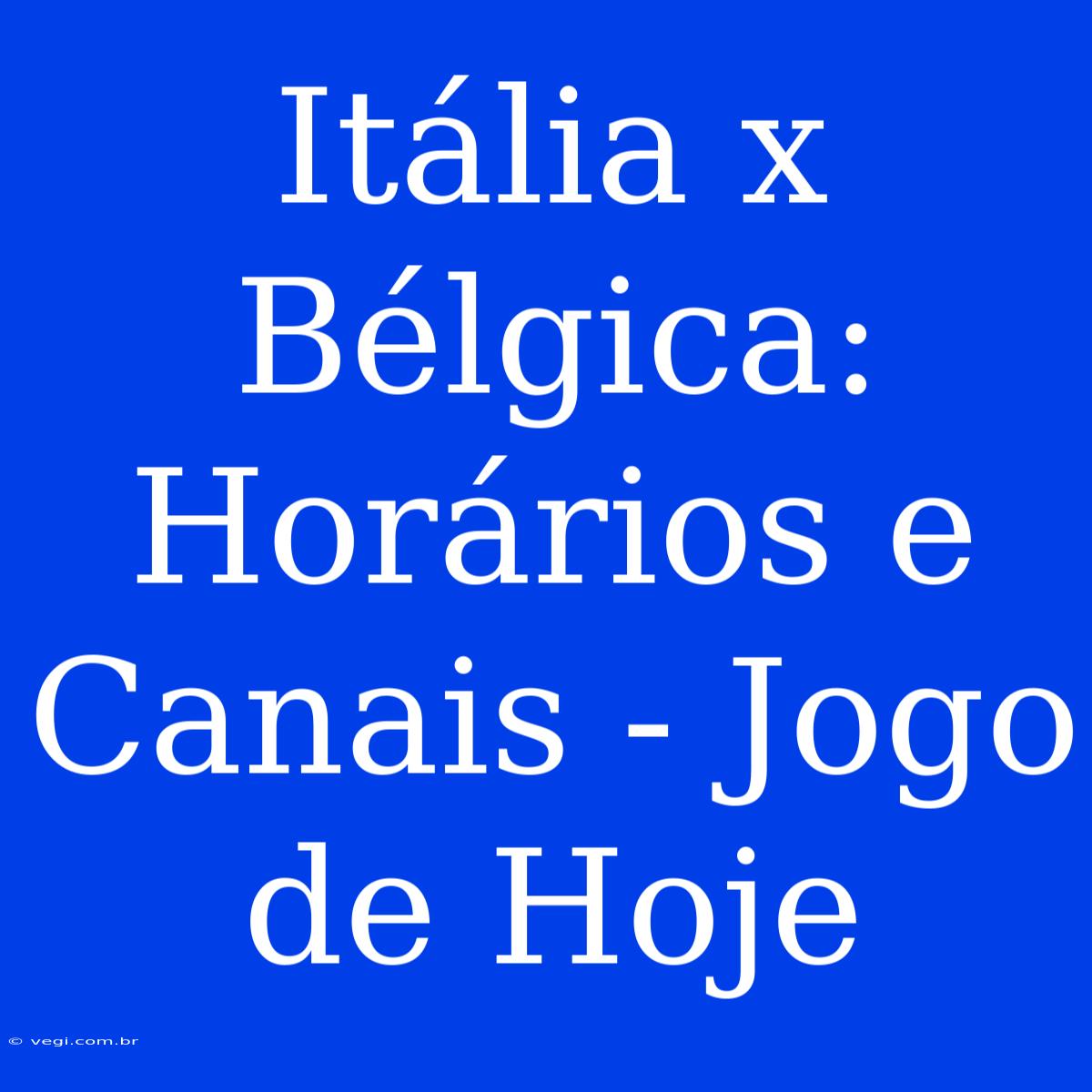 Itália X Bélgica: Horários E Canais - Jogo De Hoje