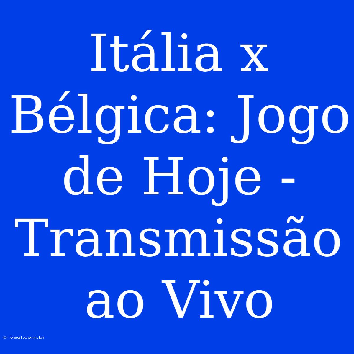 Itália X Bélgica: Jogo De Hoje - Transmissão Ao Vivo