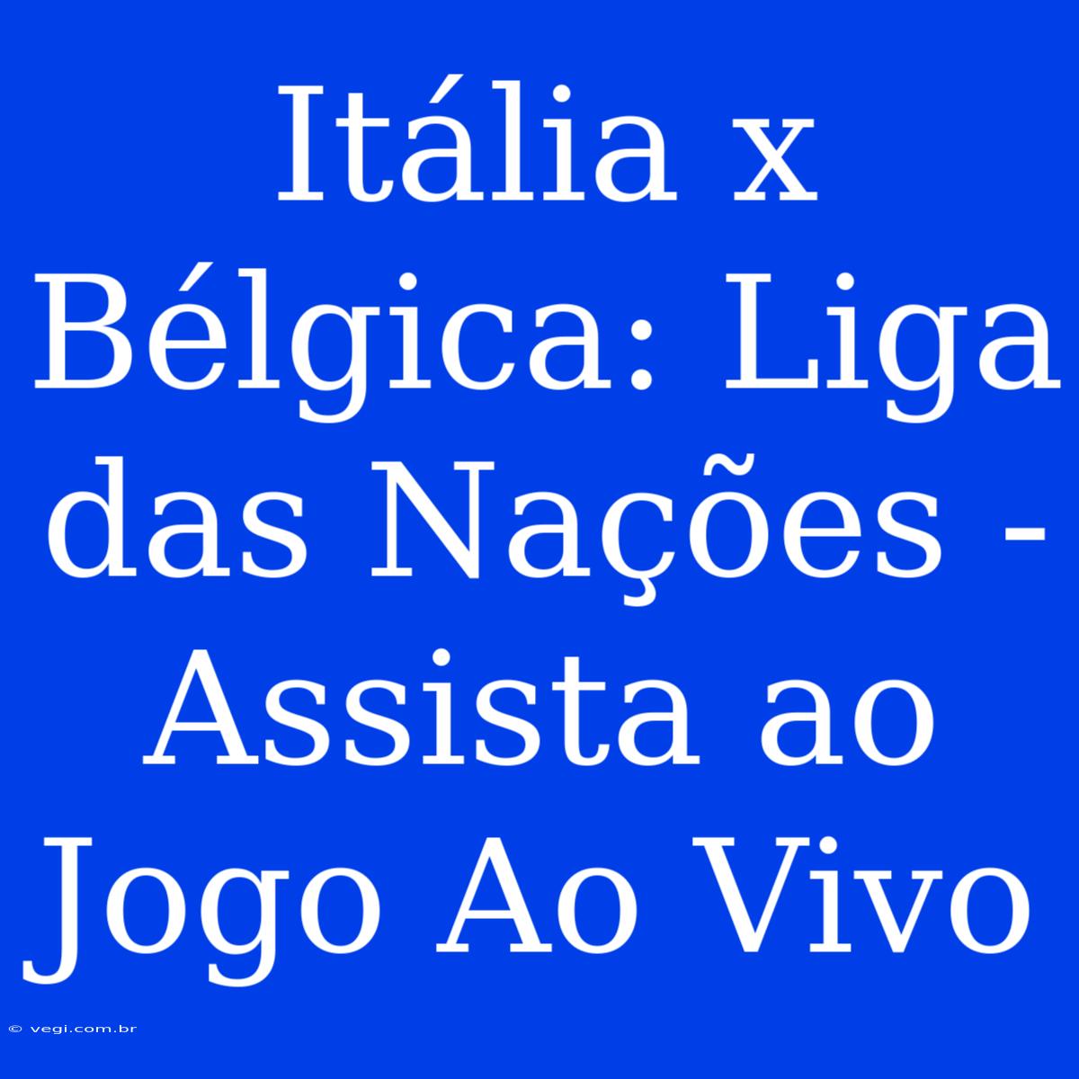 Itália X Bélgica: Liga Das Nações - Assista Ao Jogo Ao Vivo