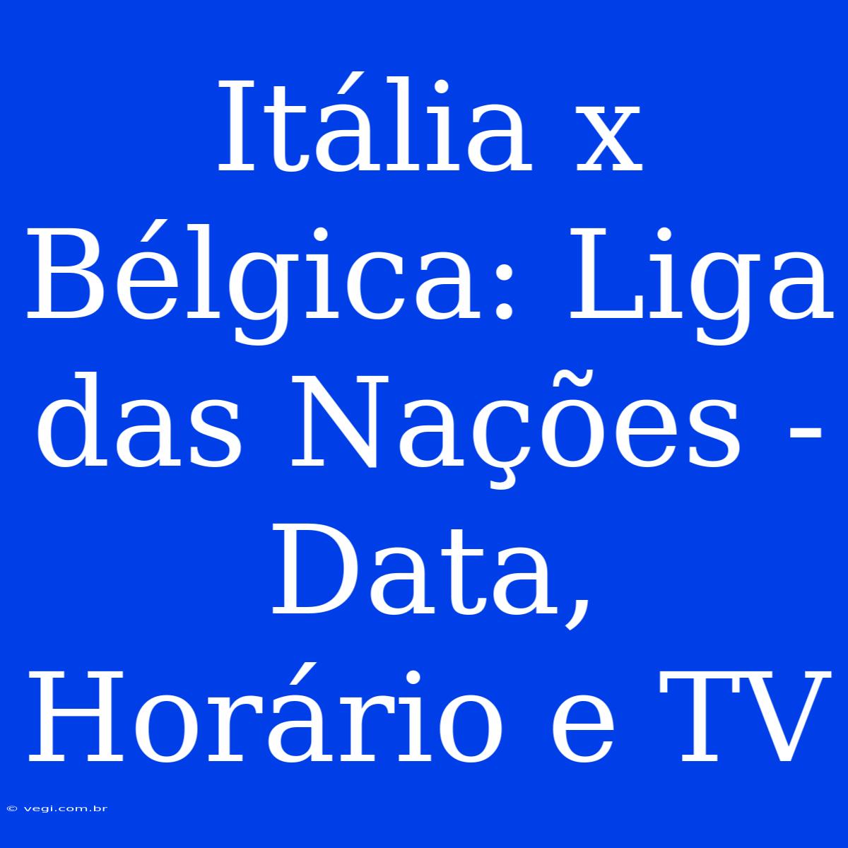 Itália X Bélgica: Liga Das Nações - Data, Horário E TV