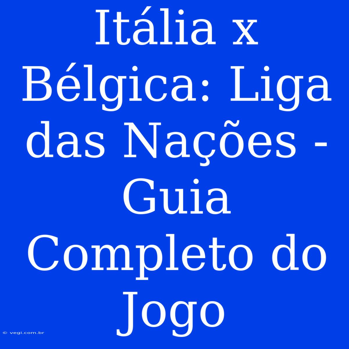 Itália X Bélgica: Liga Das Nações - Guia Completo Do Jogo