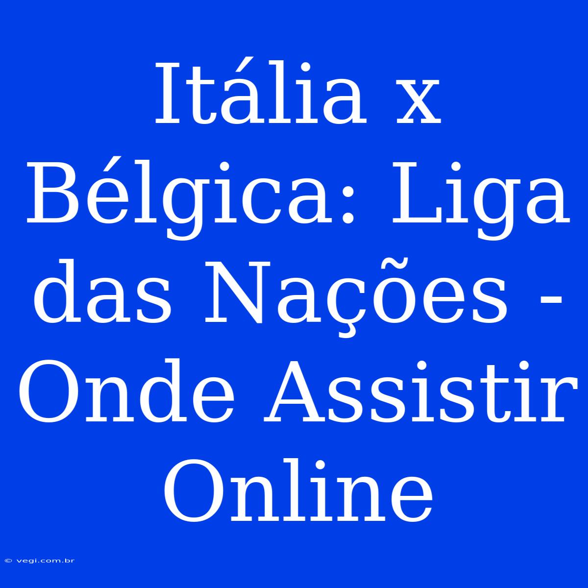 Itália X Bélgica: Liga Das Nações - Onde Assistir Online