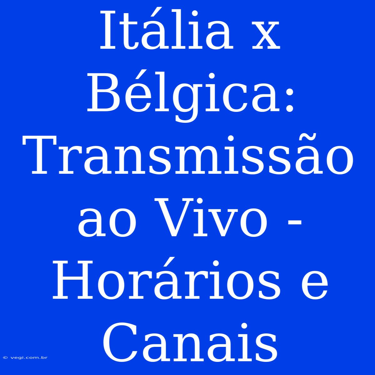 Itália X Bélgica: Transmissão Ao Vivo - Horários E Canais