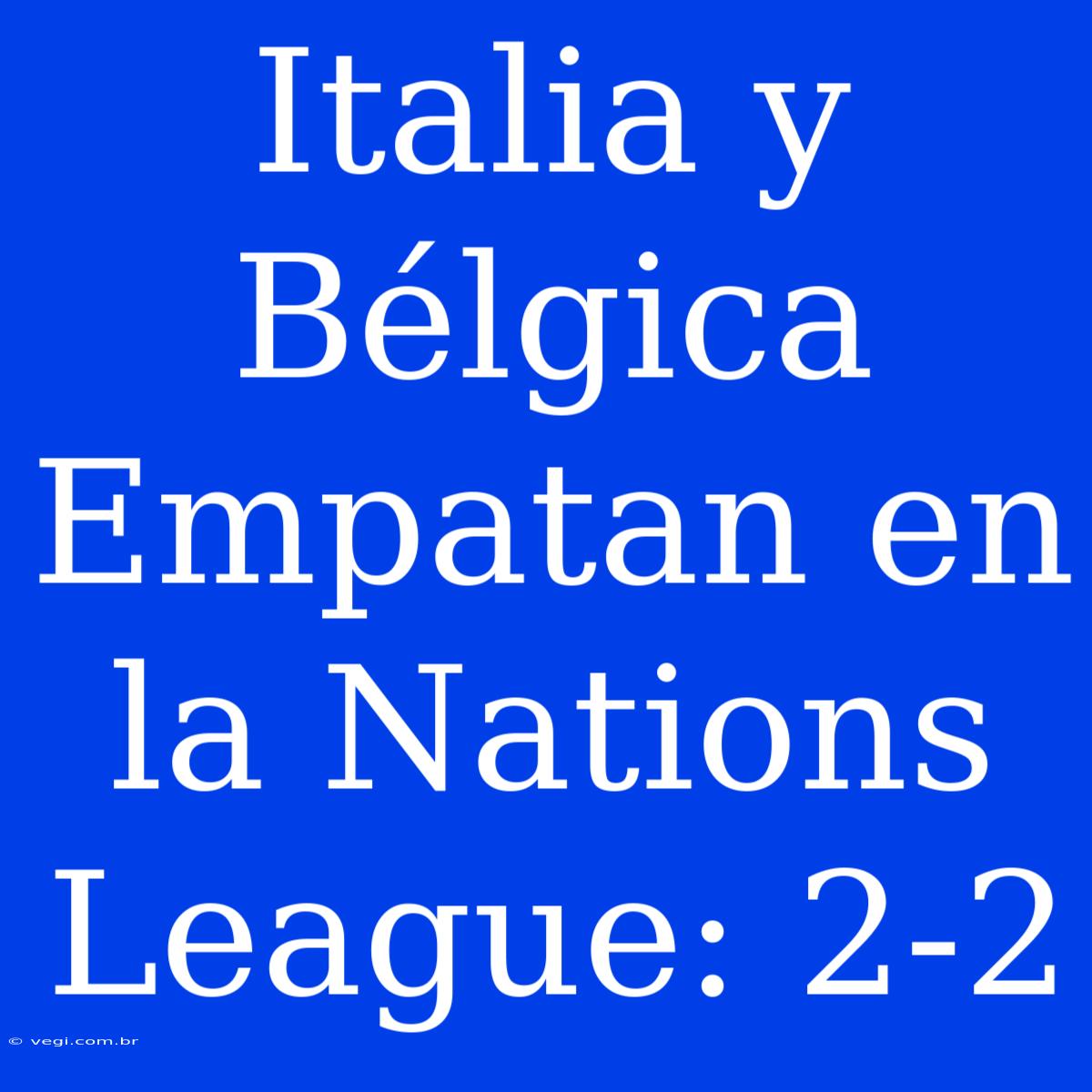 Italia Y Bélgica Empatan En La Nations League: 2-2