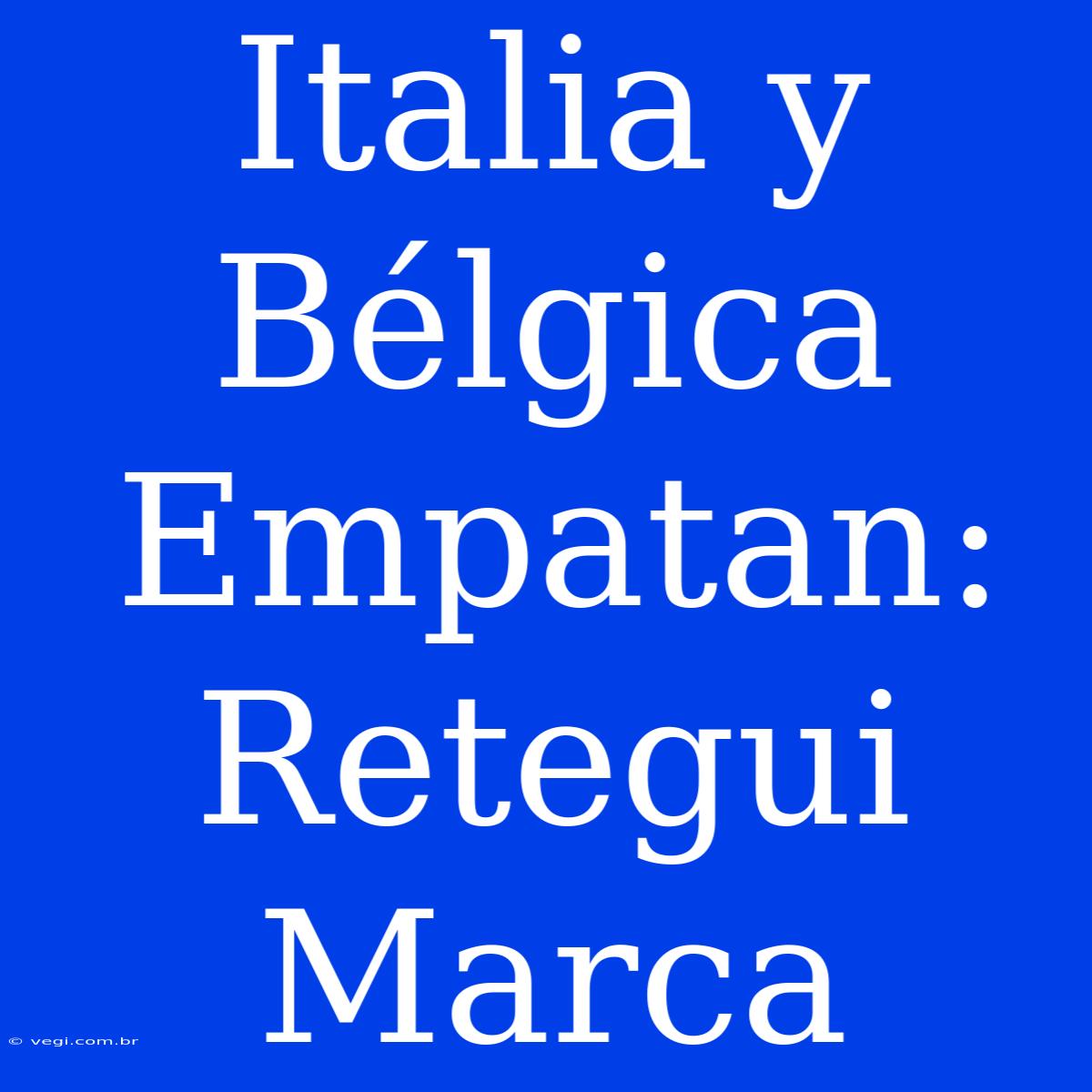 Italia Y Bélgica Empatan: Retegui Marca