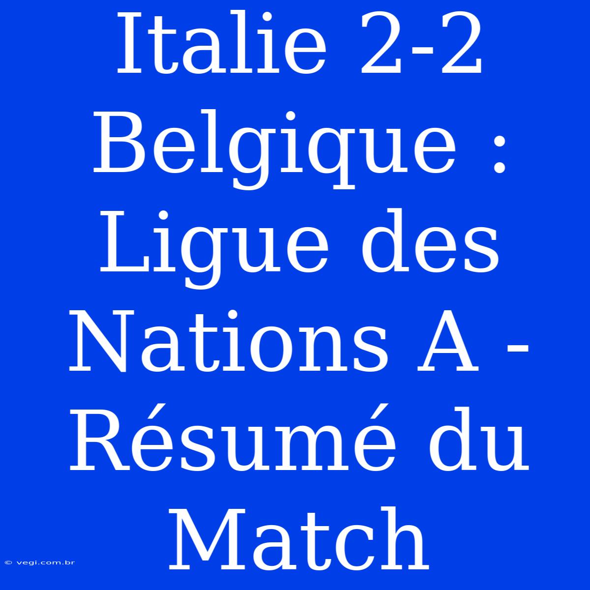 Italie 2-2 Belgique : Ligue Des Nations A - Résumé Du Match