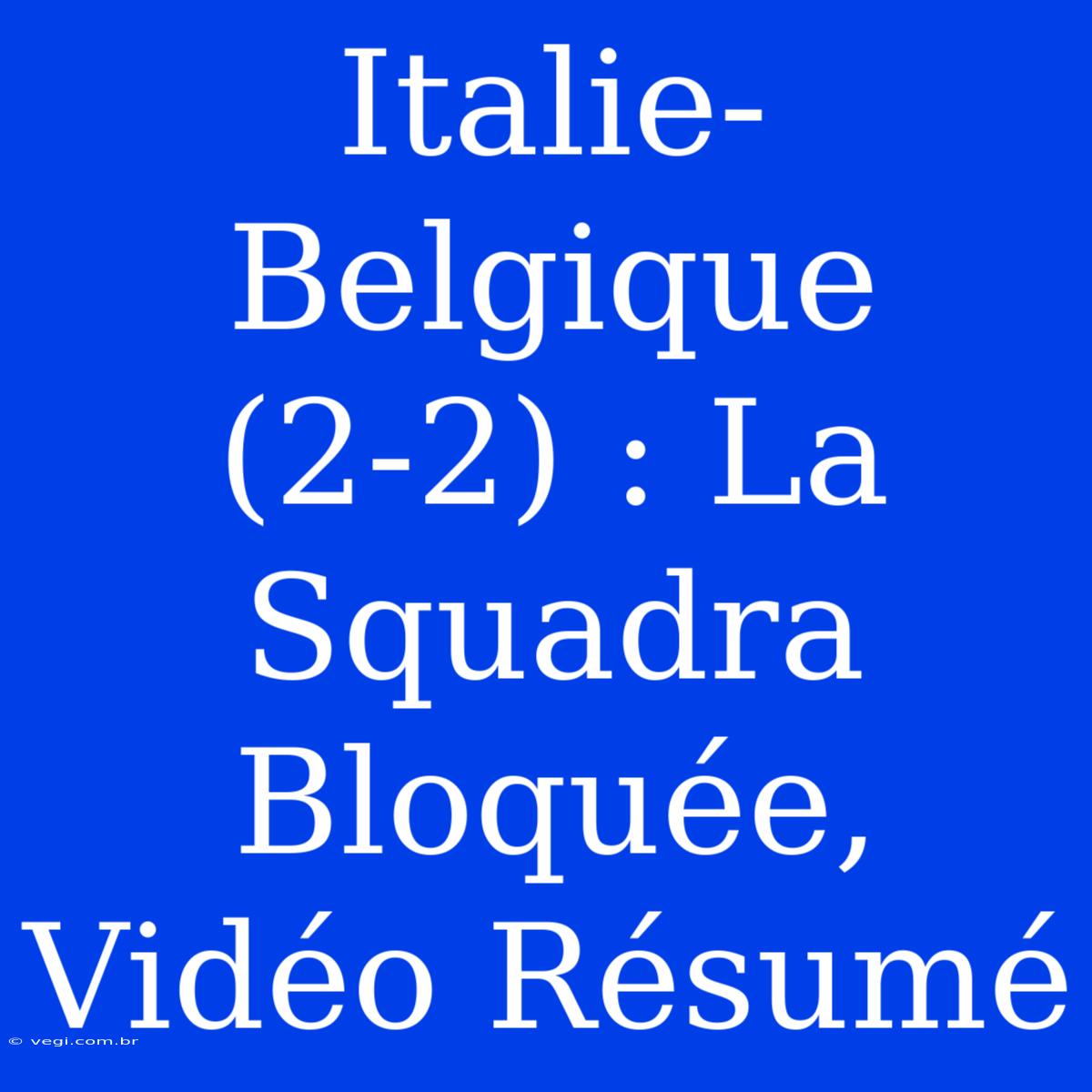 Italie-Belgique (2-2) : La Squadra Bloquée, Vidéo Résumé