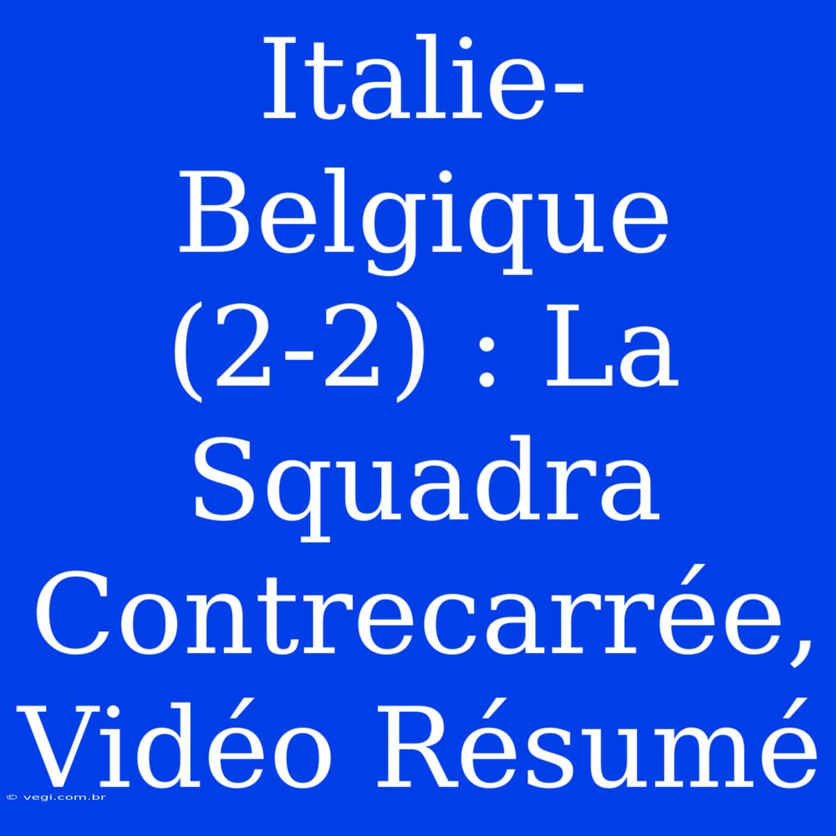 Italie-Belgique (2-2) : La Squadra Contrecarrée, Vidéo Résumé