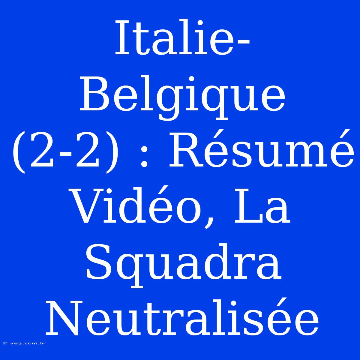 Italie-Belgique (2-2) : Résumé Vidéo, La Squadra Neutralisée