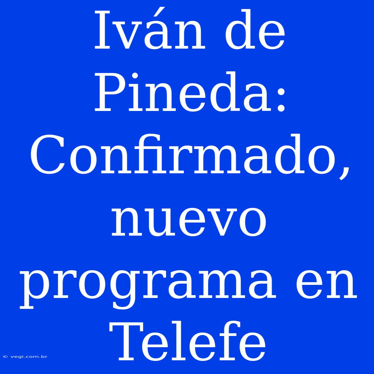 Iván De Pineda: Confirmado, Nuevo Programa En Telefe