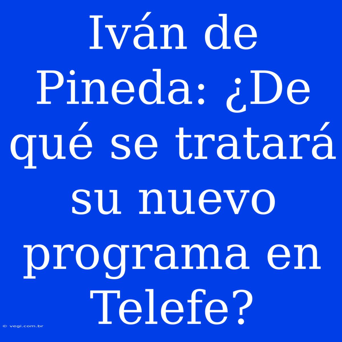 Iván De Pineda: ¿De Qué Se Tratará Su Nuevo Programa En Telefe? 