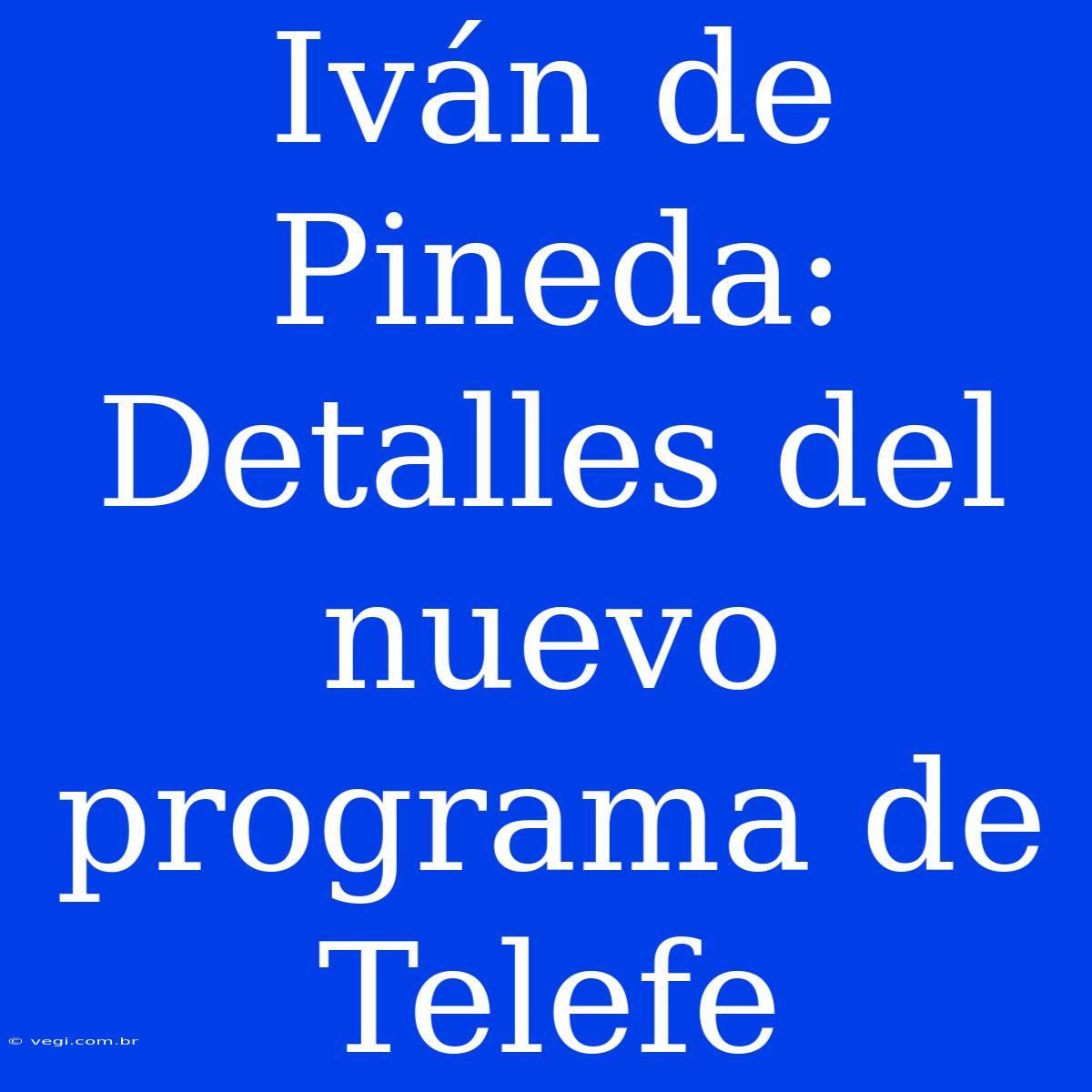 Iván De Pineda: Detalles Del Nuevo Programa De Telefe