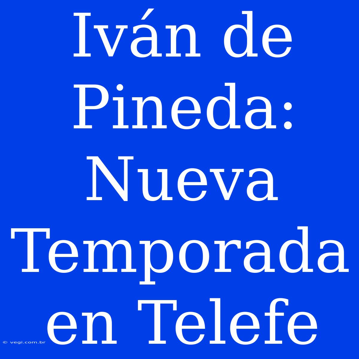 Iván De Pineda: Nueva Temporada En Telefe