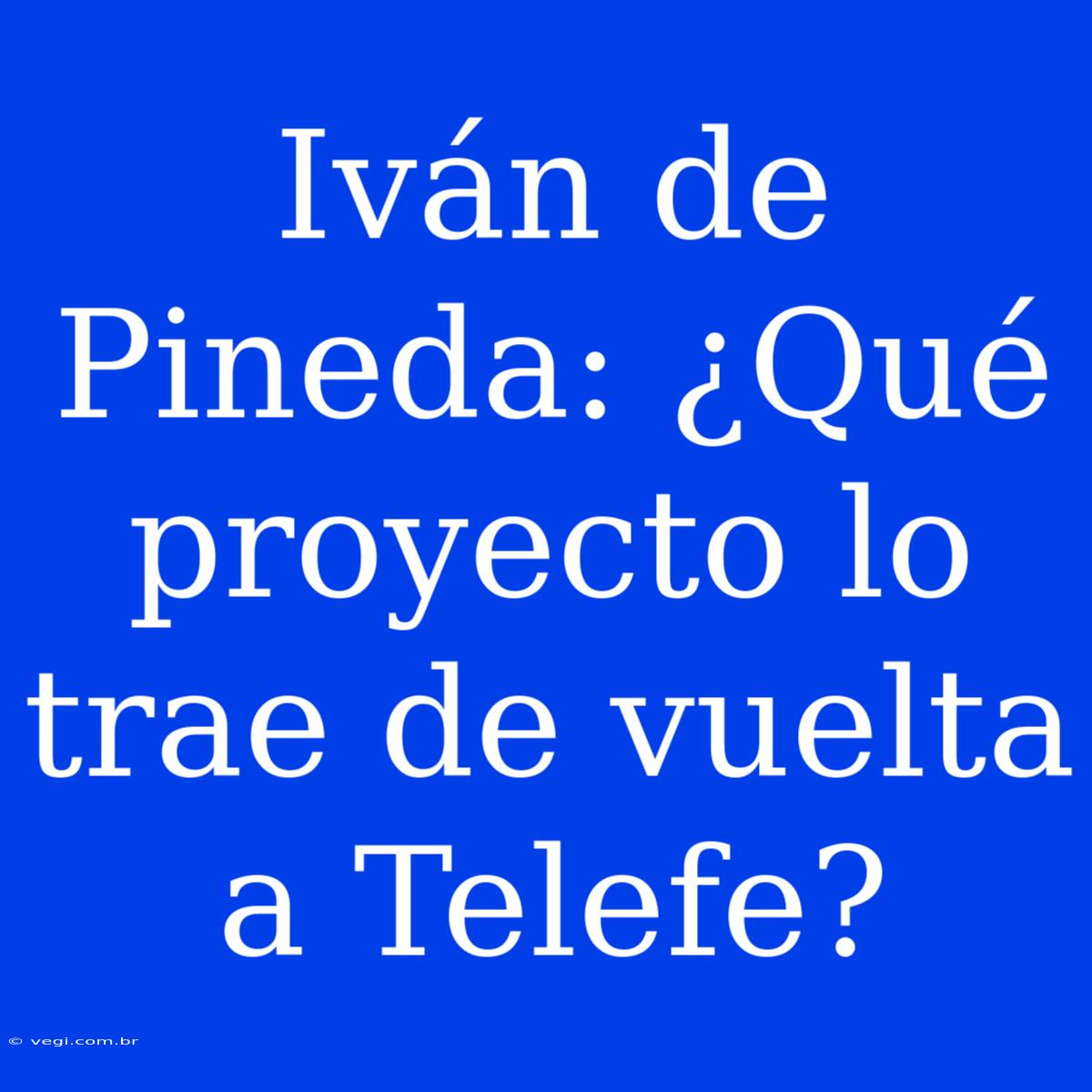 Iván De Pineda: ¿Qué Proyecto Lo Trae De Vuelta A Telefe?