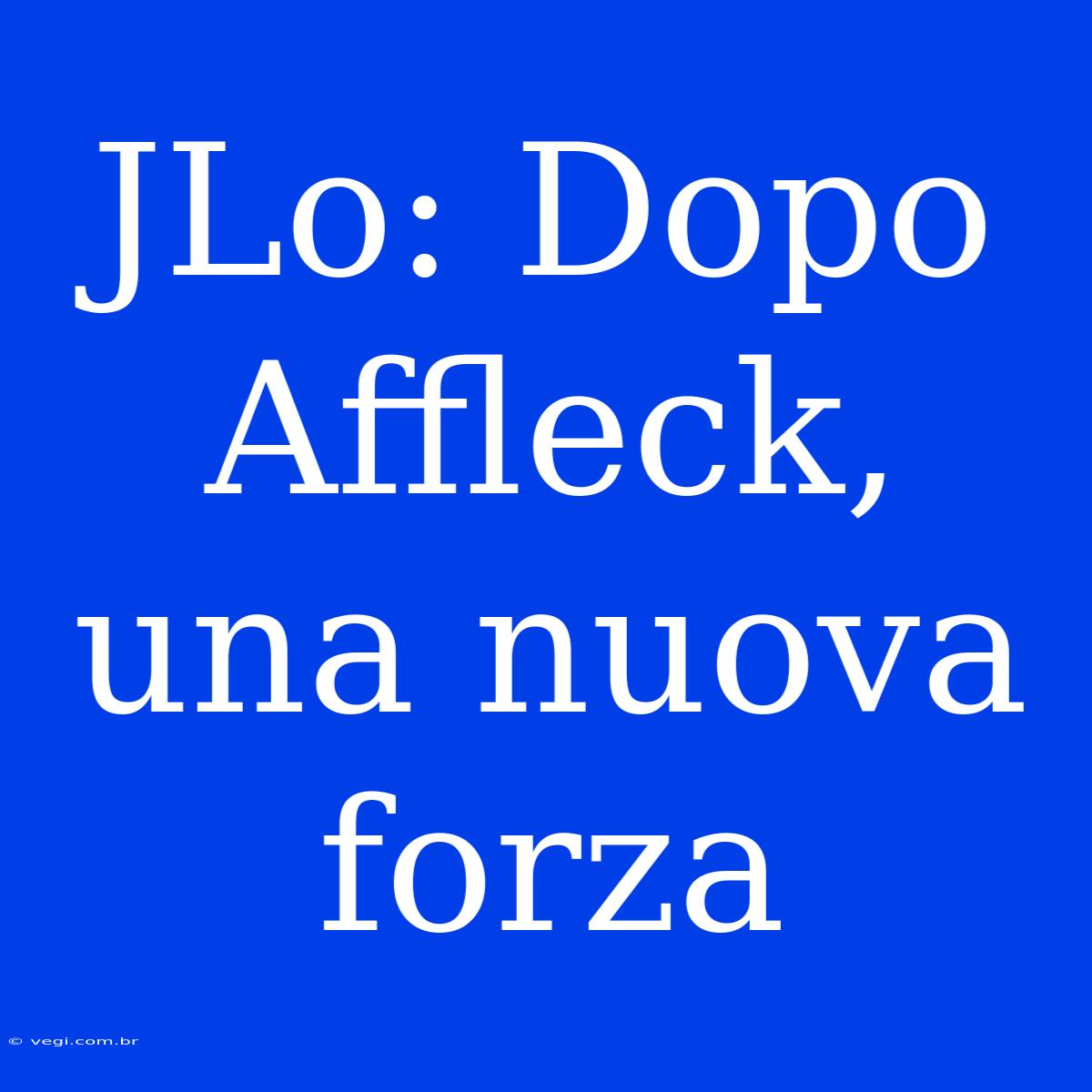 JLo: Dopo Affleck, Una Nuova Forza