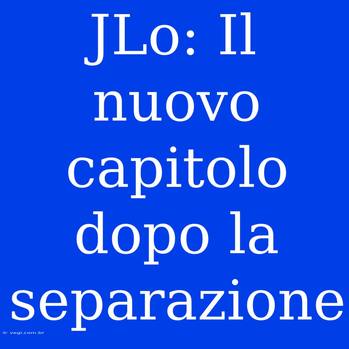 JLo: Il Nuovo Capitolo Dopo La Separazione