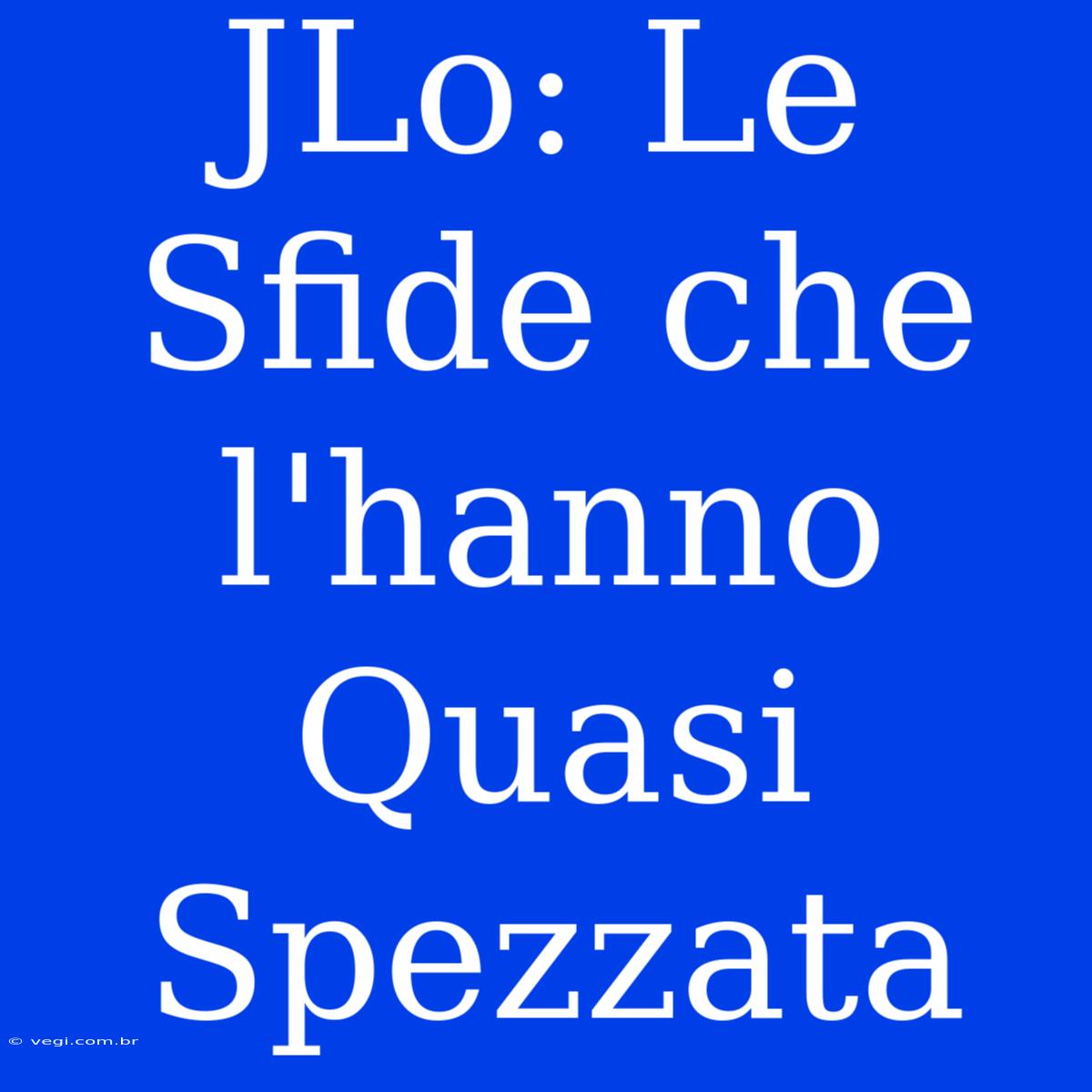 JLo: Le Sfide Che L'hanno Quasi Spezzata