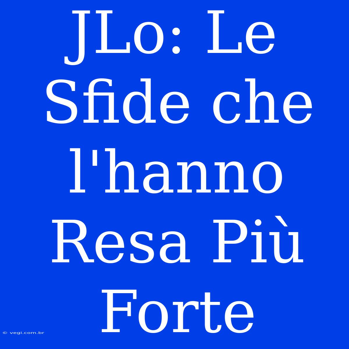 JLo: Le Sfide Che L'hanno Resa Più Forte