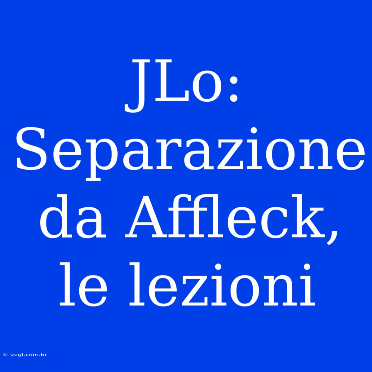 JLo: Separazione Da Affleck, Le Lezioni