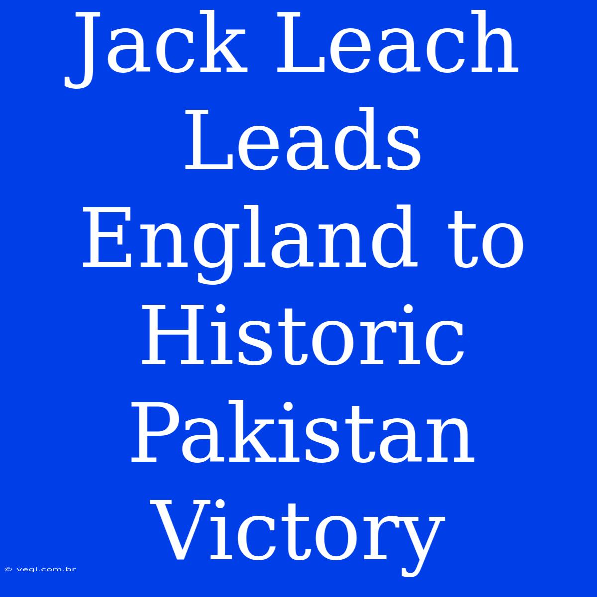 Jack Leach Leads England To Historic Pakistan Victory