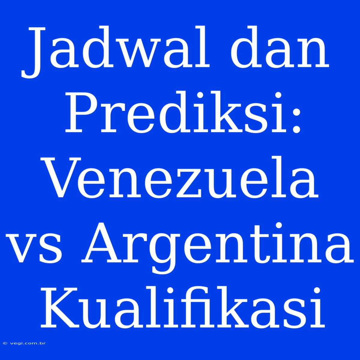 Jadwal Dan Prediksi: Venezuela Vs Argentina Kualifikasi