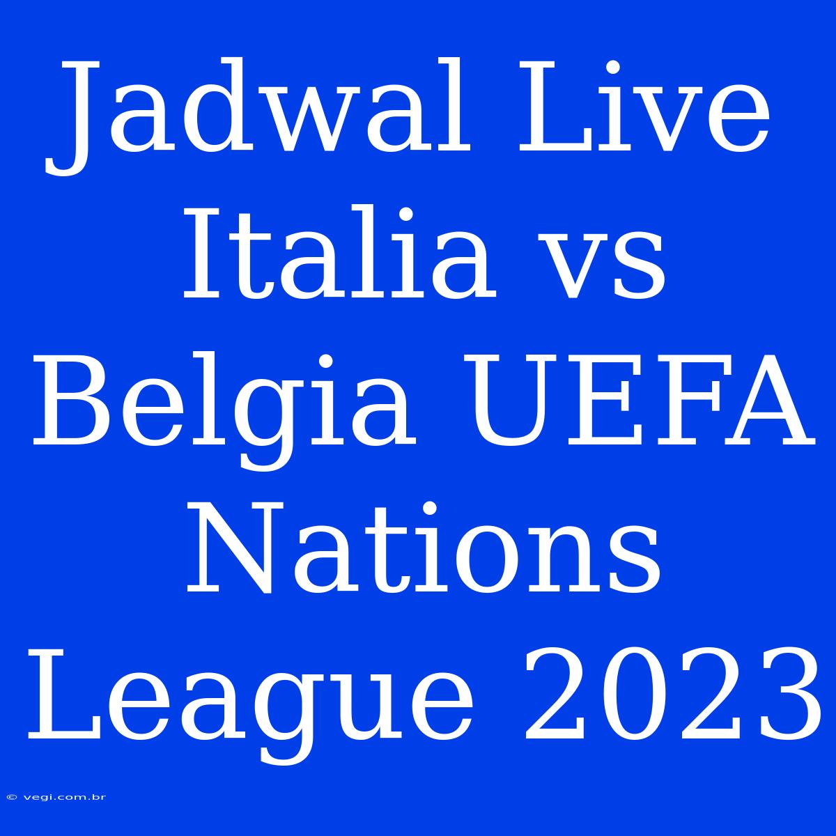 Jadwal Live Italia Vs Belgia UEFA Nations League 2023