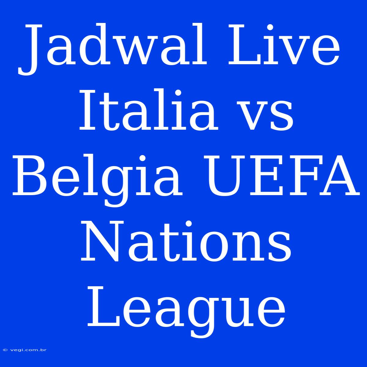 Jadwal Live Italia Vs Belgia UEFA Nations League