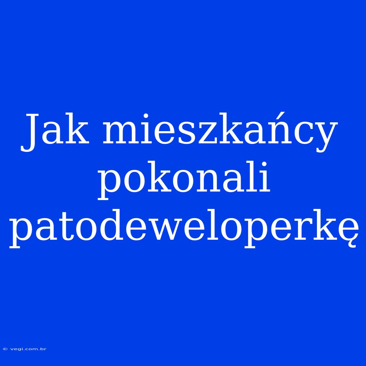 Jak Mieszkańcy Pokonali Patodeweloperkę