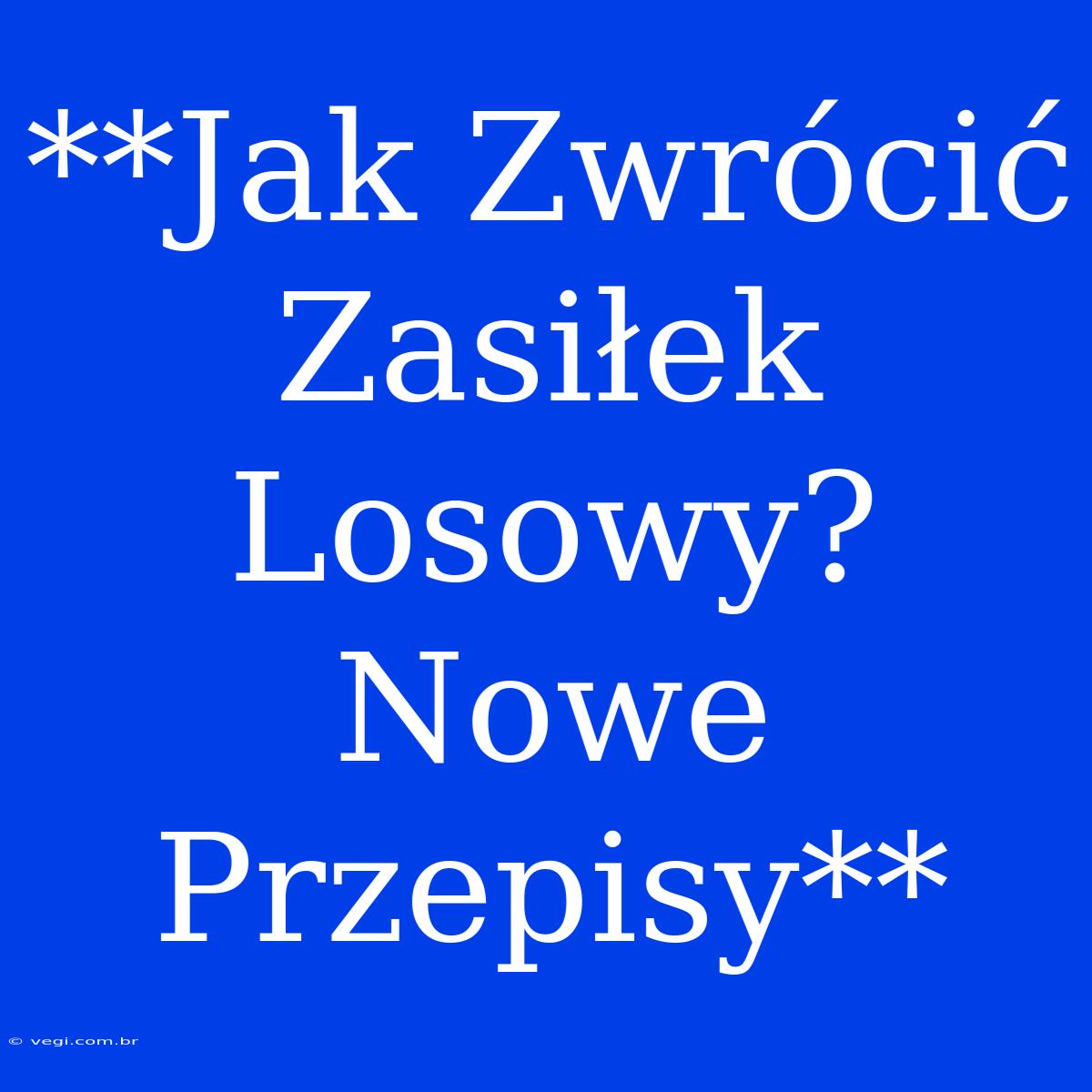 **Jak Zwrócić Zasiłek Losowy? Nowe Przepisy**