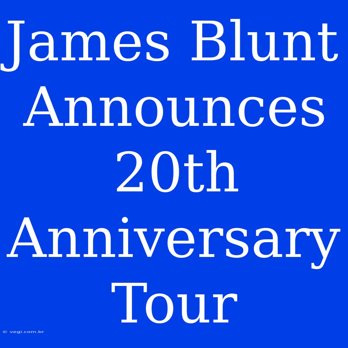 James Blunt Announces 20th Anniversary Tour