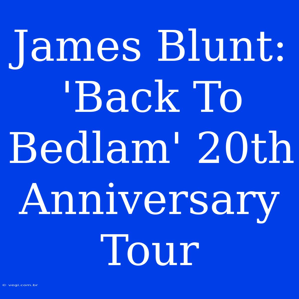 James Blunt: 'Back To Bedlam' 20th Anniversary Tour