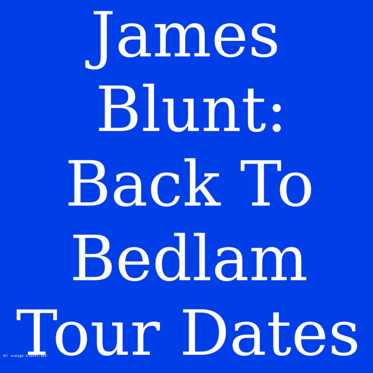 James Blunt: Back To Bedlam Tour Dates