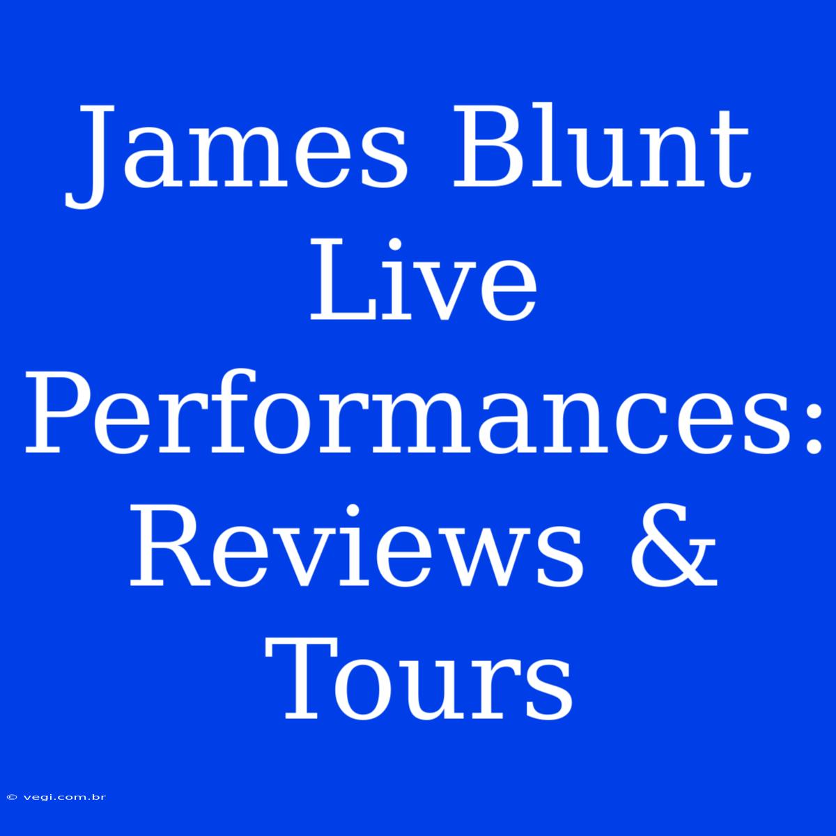 James Blunt Live Performances: Reviews & Tours