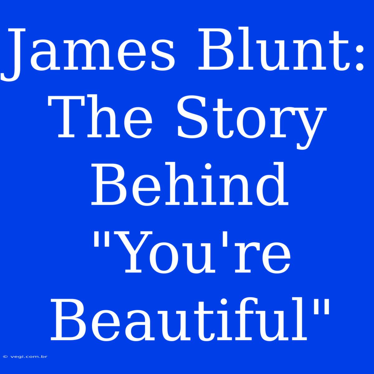 James Blunt:  The Story Behind 