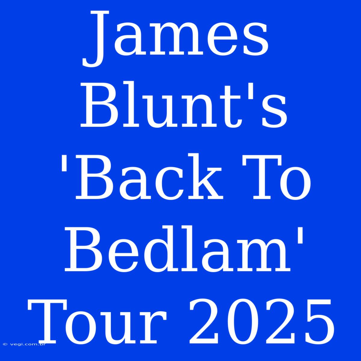 James Blunt's 'Back To Bedlam' Tour 2025