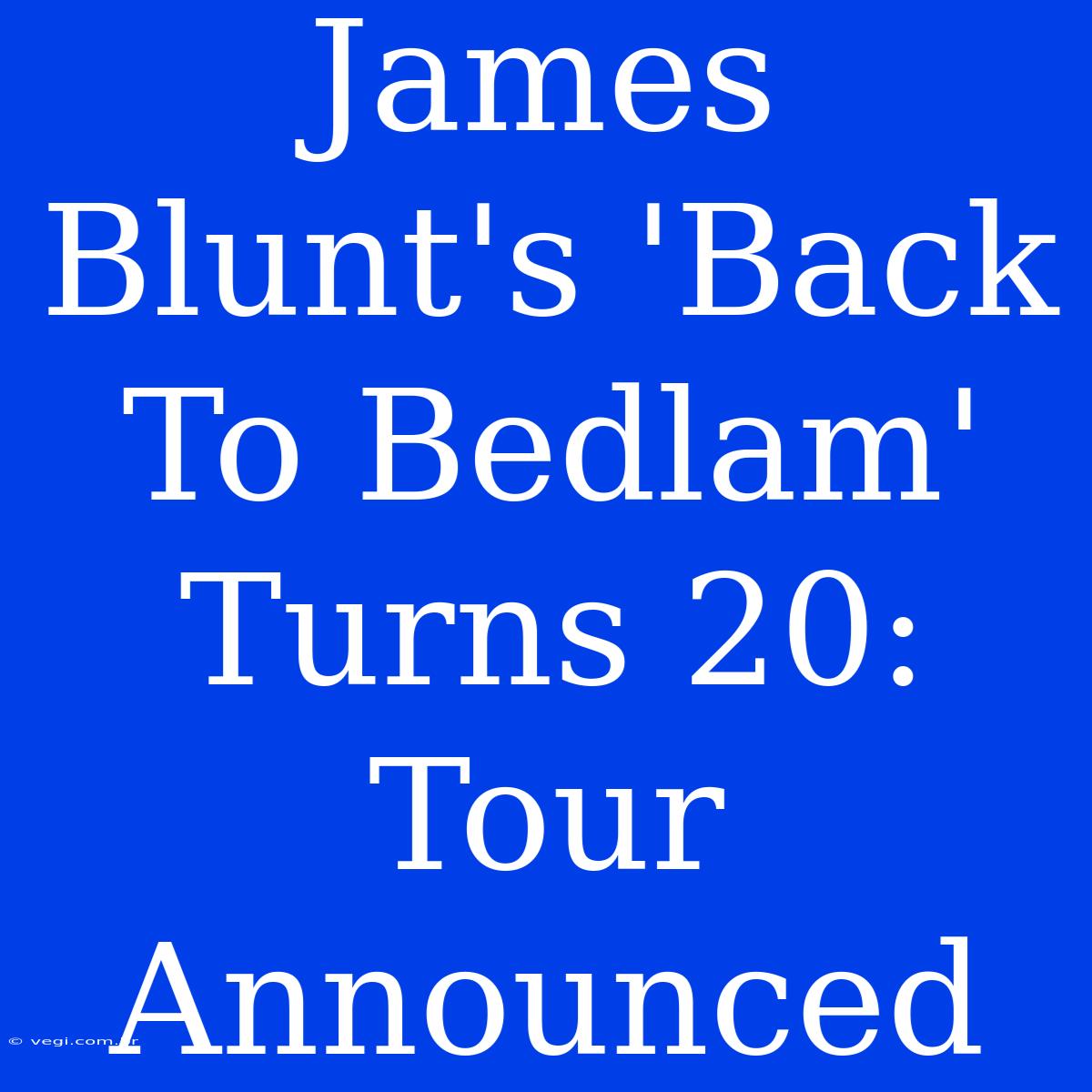 James Blunt's 'Back To Bedlam' Turns 20: Tour Announced