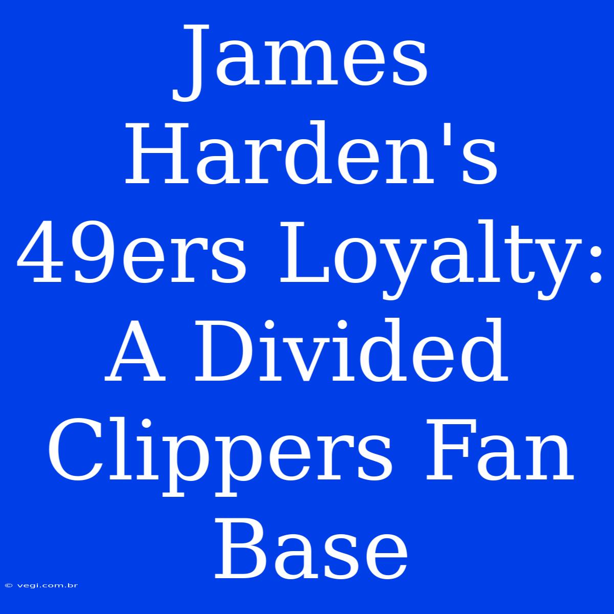 James Harden's 49ers Loyalty: A Divided Clippers Fan Base