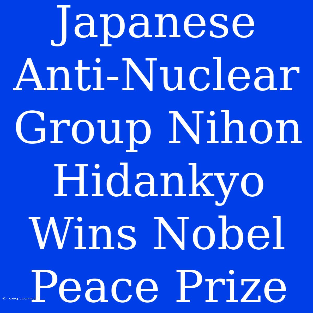 Japanese Anti-Nuclear Group Nihon Hidankyo Wins Nobel Peace Prize