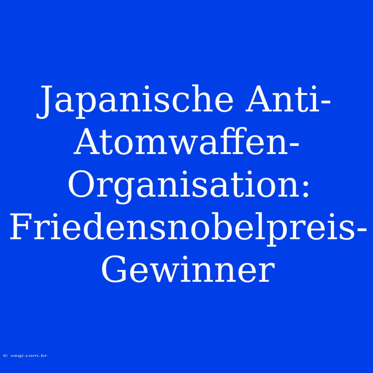 Japanische Anti-Atomwaffen-Organisation: Friedensnobelpreis-Gewinner 