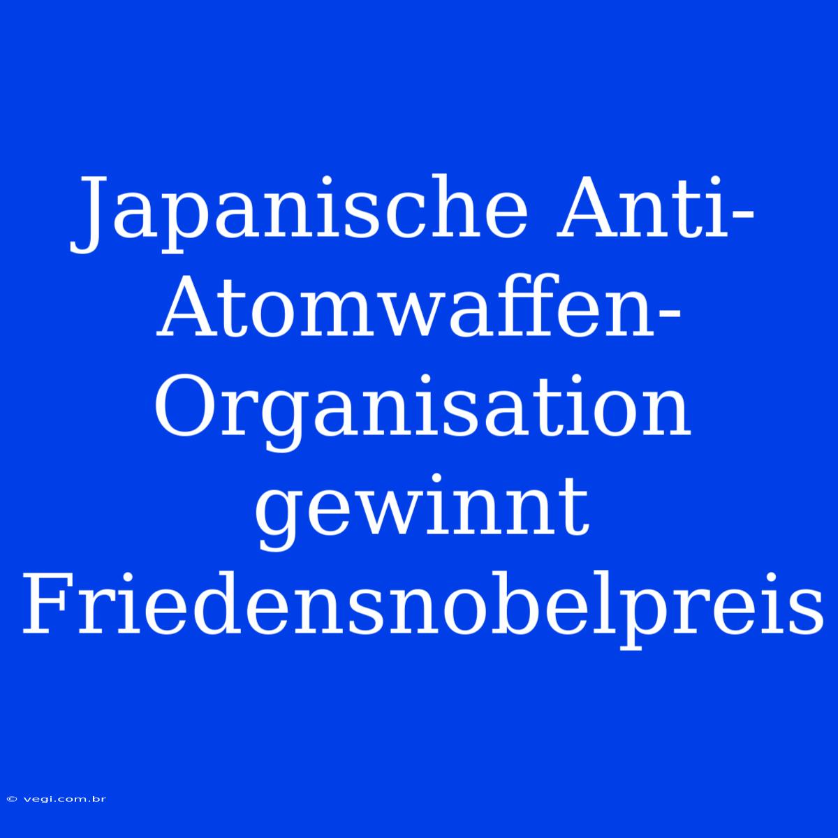 Japanische Anti-Atomwaffen-Organisation Gewinnt Friedensnobelpreis 