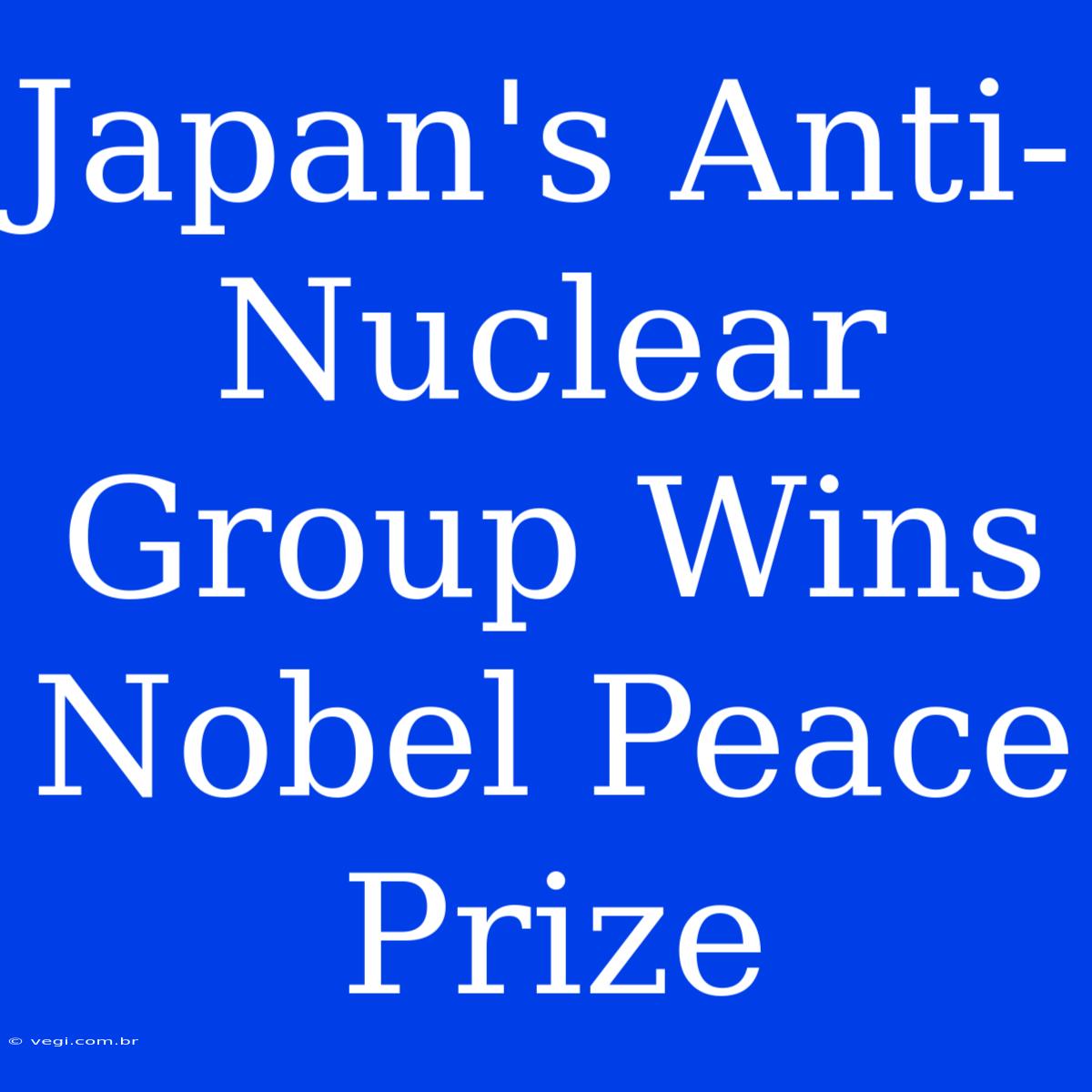 Japan's Anti-Nuclear Group Wins Nobel Peace Prize